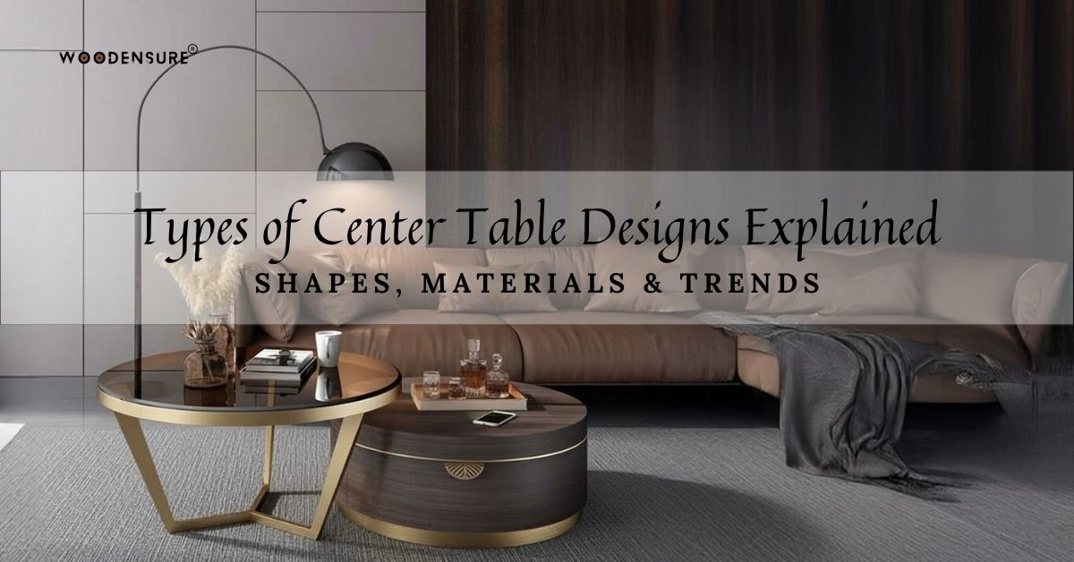 Types of Center Table Designs Explained: Shapes, M...